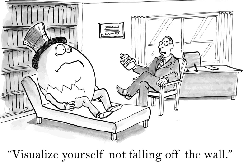 Humpty Dumpty in therapy : "Visualize yourself not falling off the wall."